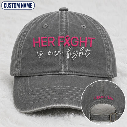 Personalized Her Fight Is Our Fight Pink Ribbon Embroidered Washed Cap V2, Awareness Gift