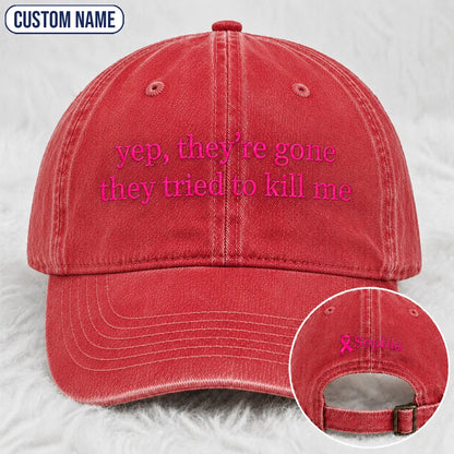 Personalized Yep They’re Gone They Tried To Kill Me Embroidered Washed Cap, Awareness Gift