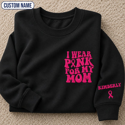 Personalized I Wear Pink for My Mom Embroidered Unisex Crewneck Sweatshirt, Pink Ribbon Awareness Gift