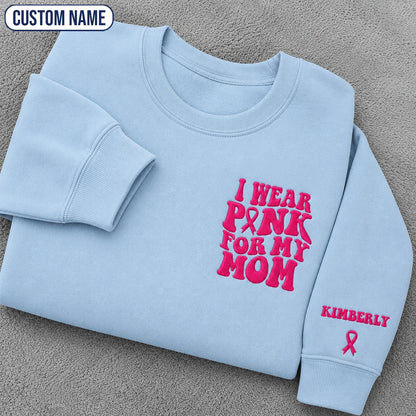 Personalized I Wear Pink for My Mom Embroidered Unisex Crewneck Sweatshirt, Pink Ribbon Awareness Gift
