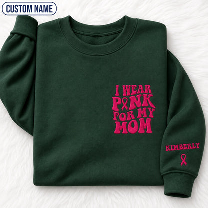 Personalized I Wear Pink for My Mom Embroidered Unisex Crewneck Sweatshirt, Pink Ribbon Awareness Gift