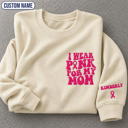 Personalized I Wear Pink for My Mom Embroidered Unisex Crewneck Sweatshirt, Pink Ribbon Awareness Gift