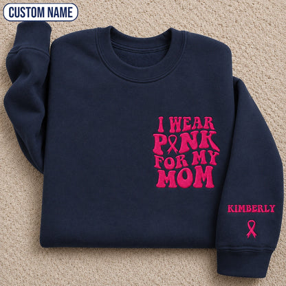 Personalized I Wear Pink for My Mom Embroidered Unisex Crewneck Sweatshirt, Pink Ribbon Awareness Gift