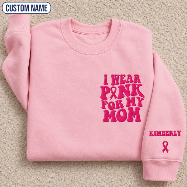 Personalized I Wear Pink for My Mom Embroidered Unisex Crewneck Sweatshirt, Pink Ribbon Awareness Gift