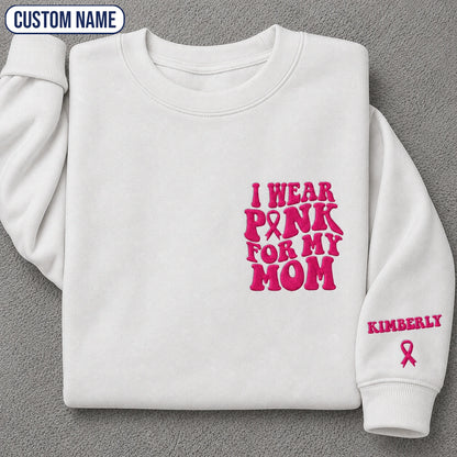 Personalized I Wear Pink for My Mom Embroidered Unisex Crewneck Sweatshirt, Pink Ribbon Awareness Gift