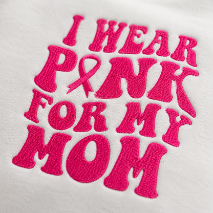 Personalized I Wear Pink for My Mom Embroidered Unisex Crewneck Sweatshirt, Pink Ribbon Awareness Gift